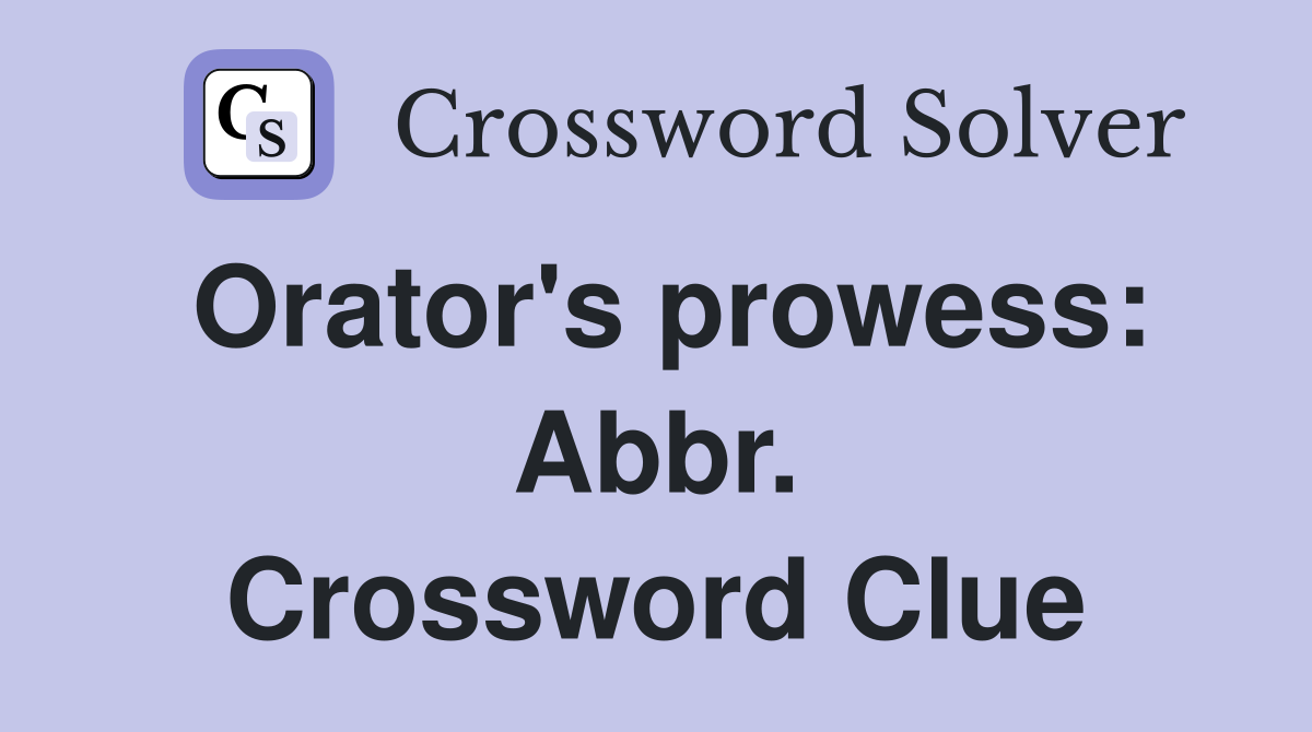 Orator's prowess: Abbr. Crossword Clue