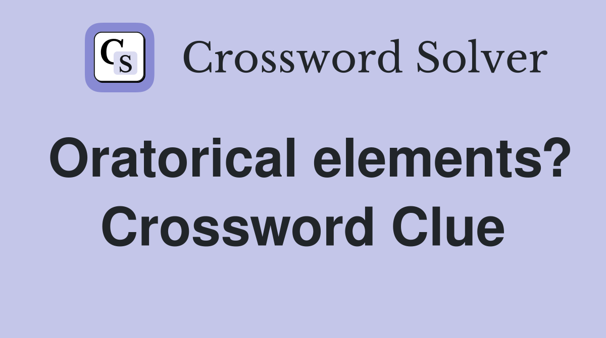 Oratorical elements? Crossword Clue