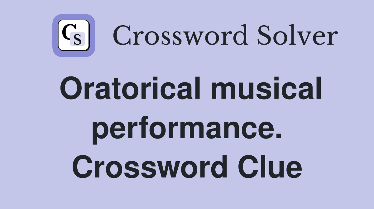 Oratorical musical performance. Crossword Clue