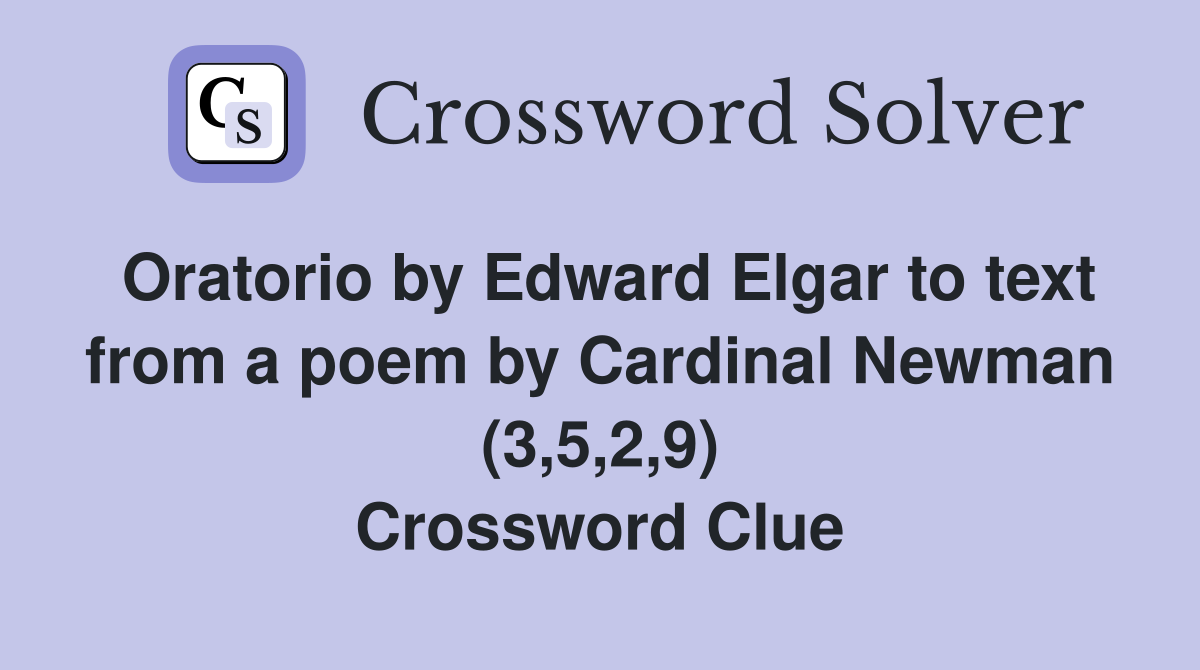 Oratorio by Edward Elgar to text from a poem by Cardinal Newman (3,5,2,9) Crossword Clue