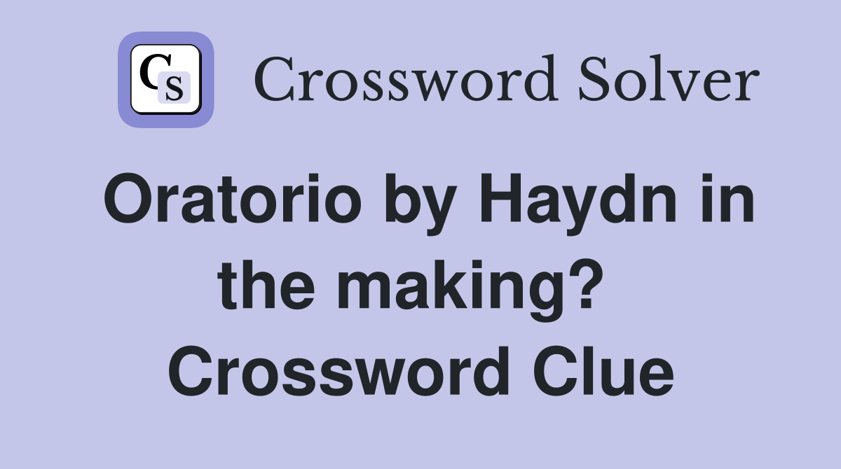 Oratorio by Haydn in the making?  Crossword Clue