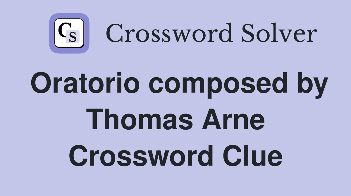 Oratorio composed by Thomas Arne Crossword Clue