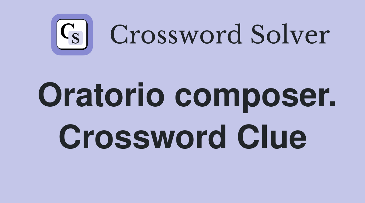 Oratorio composer. Crossword Clue