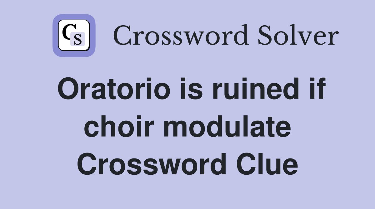 Oratorio is ruined if choir modulate Crossword Clue