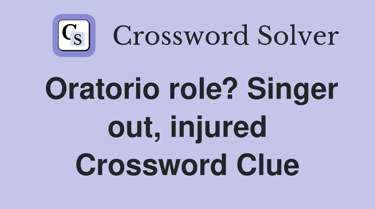 Oratorio role? Singer out, injured Crossword Clue