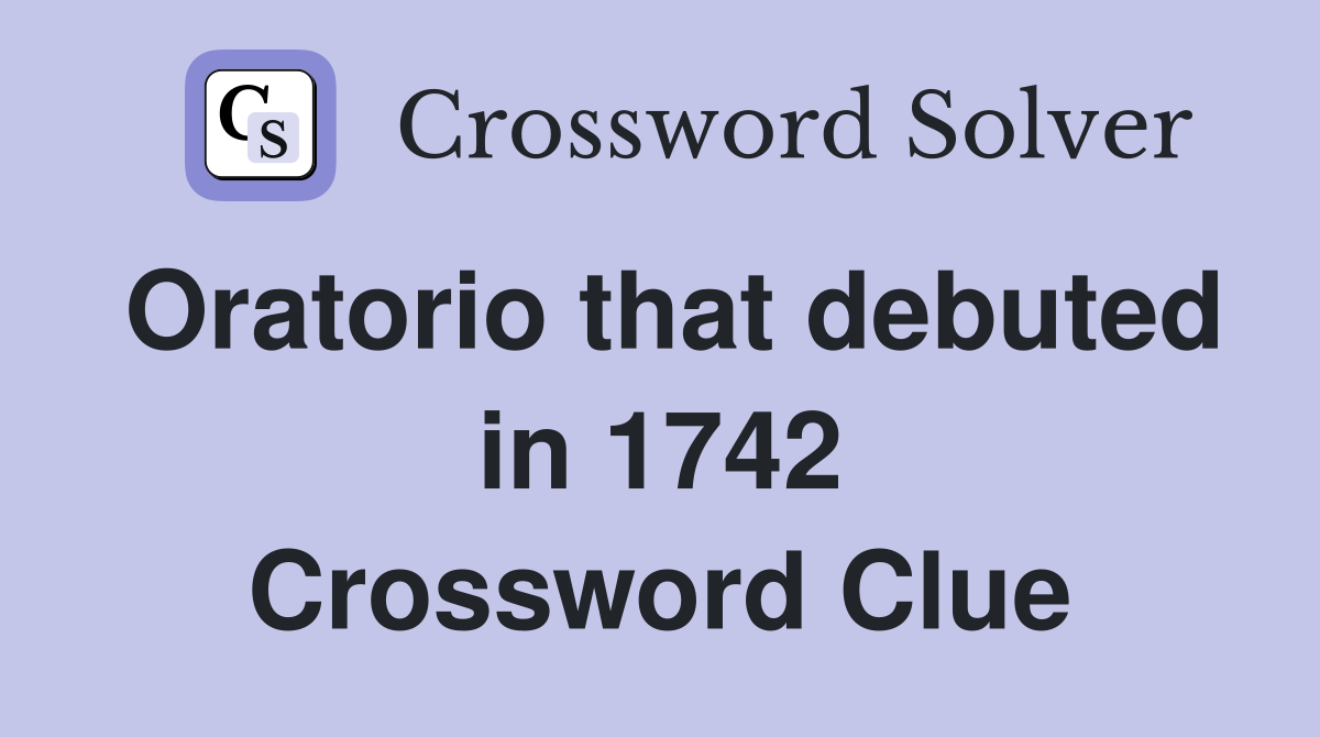 Oratorio that debuted in 1742 Crossword Clue