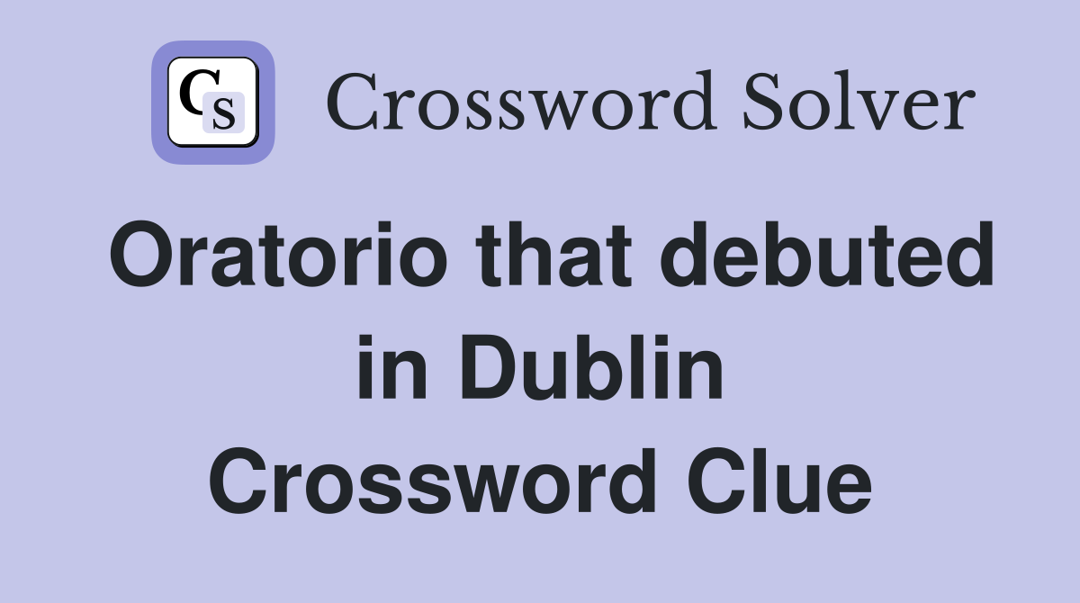 Oratorio that debuted in Dublin Crossword Clue