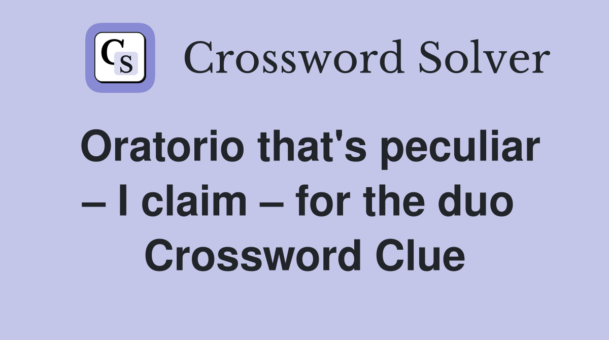 Oratorio that's peculiar – I claim – for the duo  Crossword Clue