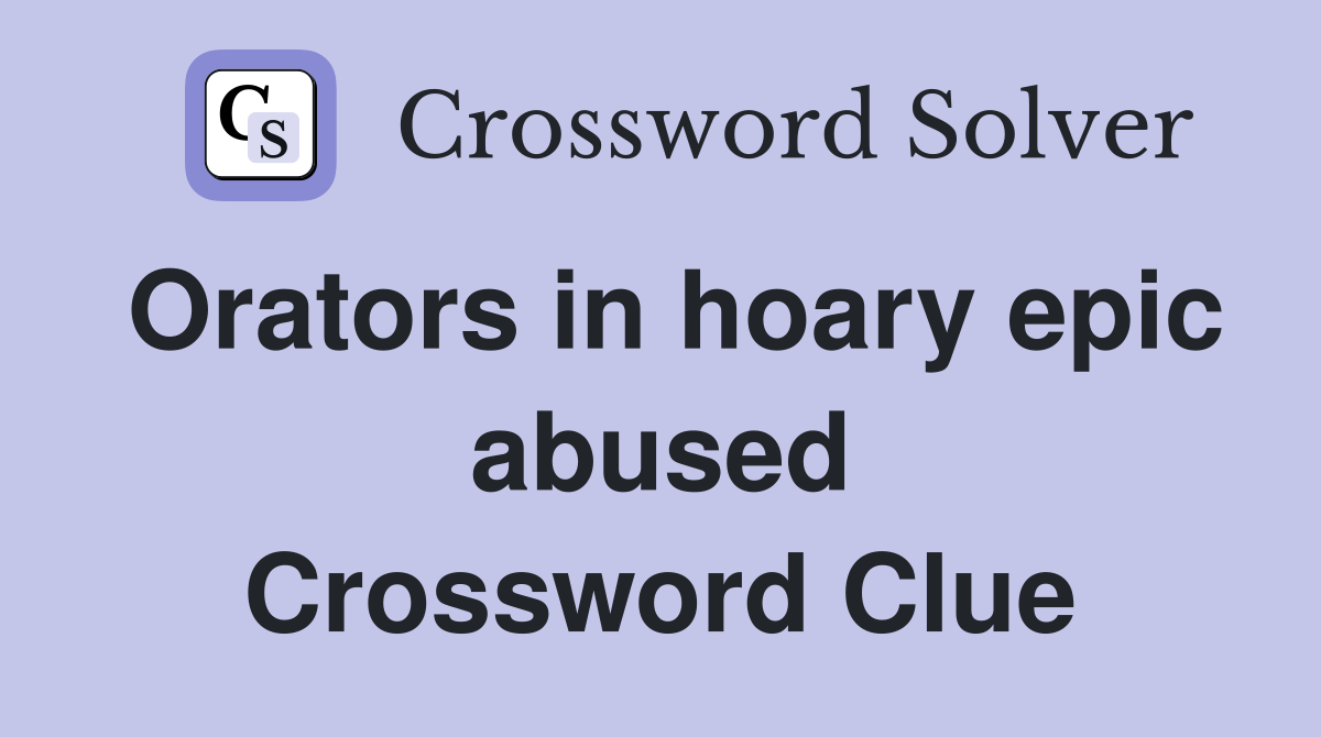 Orators in hoary epic abused Crossword Clue