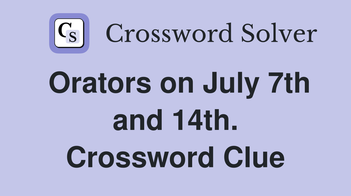 Orators on July 7th and 14th. Crossword Clue