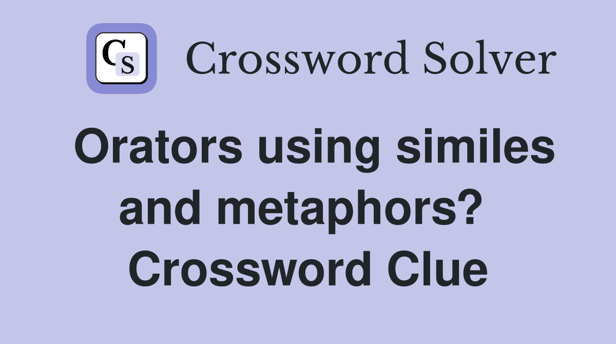Orators using similes and metaphors?  Crossword Clue