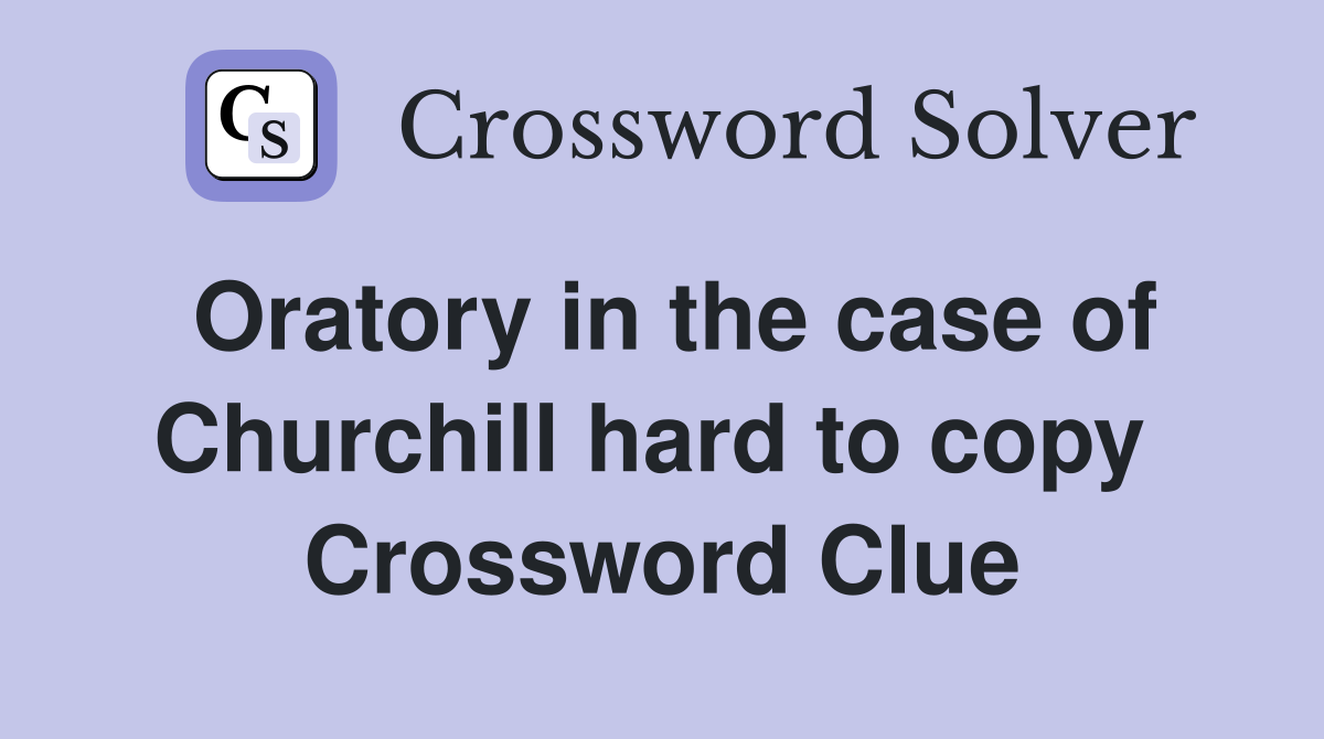 Oratory in the case of Churchill hard to copy  Crossword Clue