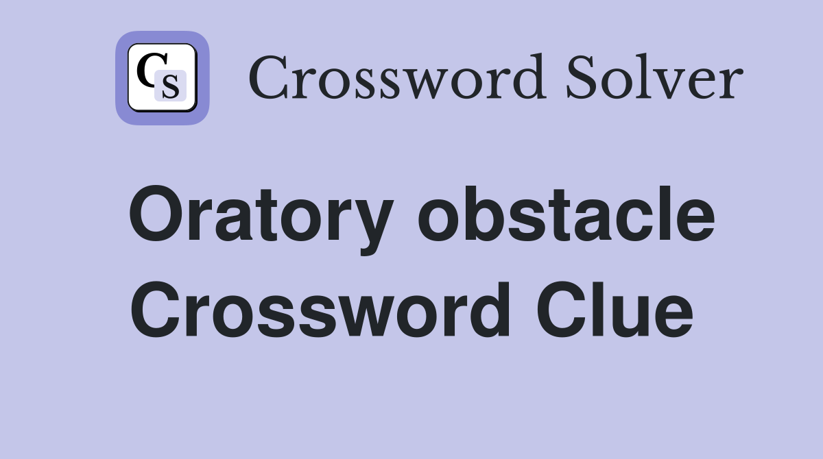 Oratory obstacle Crossword Clue