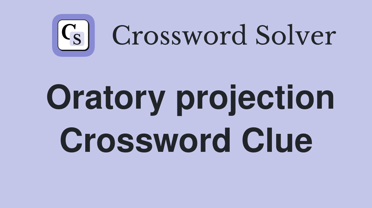 Oratory projection Crossword Clue