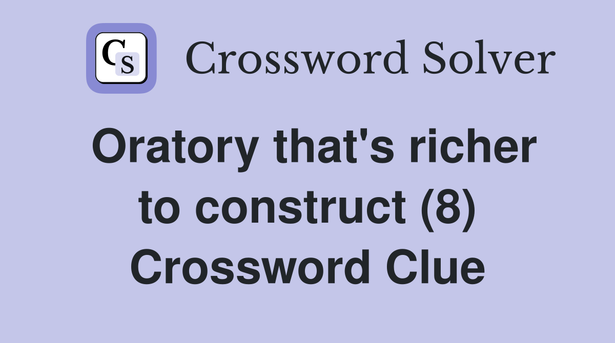 Oratory that's richer to construct (8) Crossword Clue