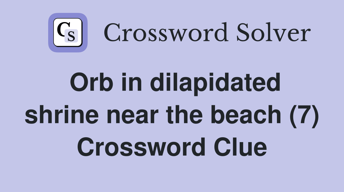 Orb in dilapidated shrine near the beach (7) Crossword Clue