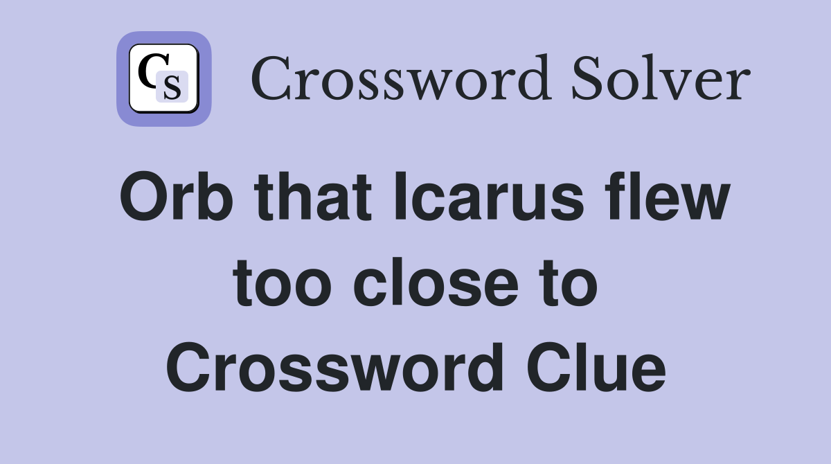 Orb that Icarus flew too close to Crossword Clue