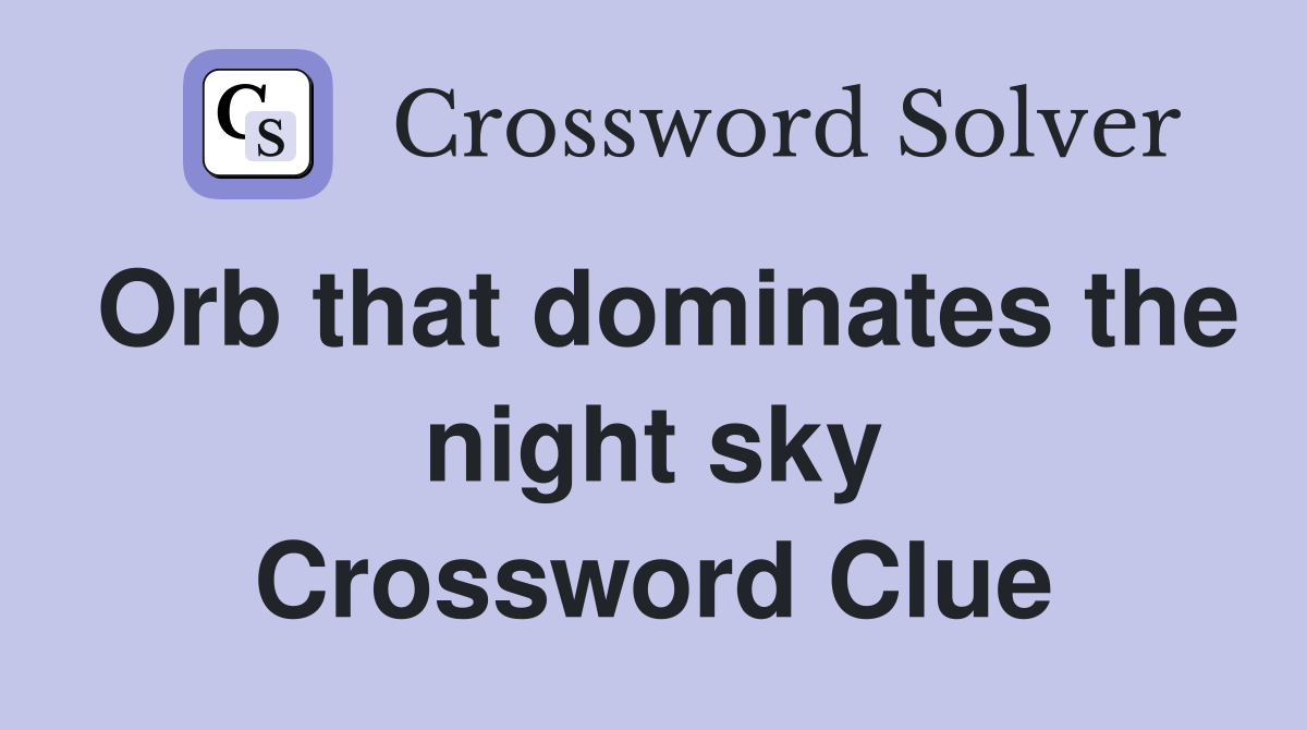 Orb that dominates the night sky Crossword Clue
