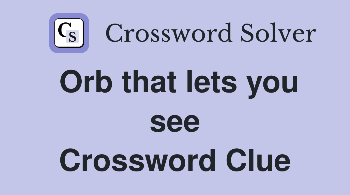 Orb that lets you see Crossword Clue