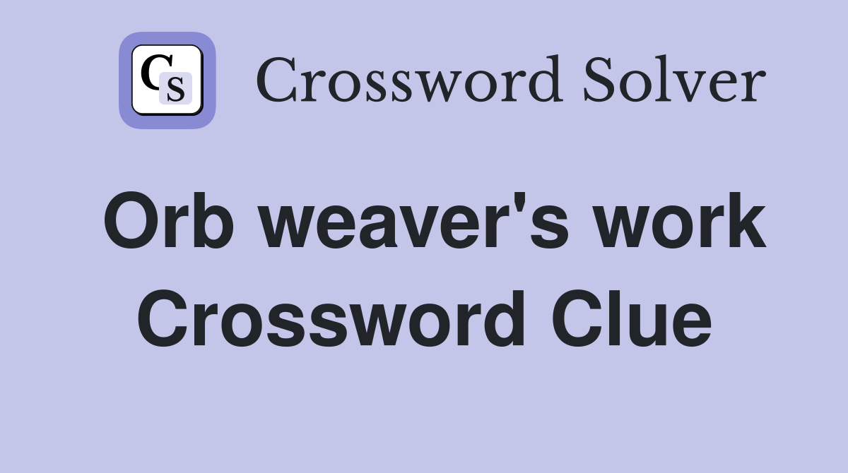 Orb weaver's work Crossword Clue