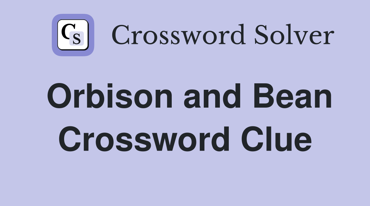 Orbison and Bean Crossword Clue