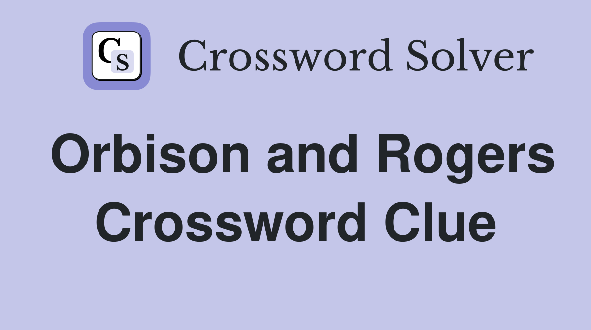 Orbison and Rogers Crossword Clue