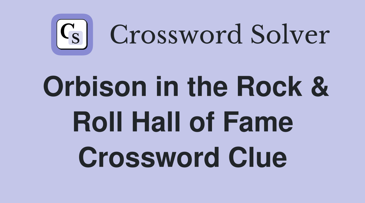 Orbison in the Rock & Roll Hall of Fame Crossword Clue