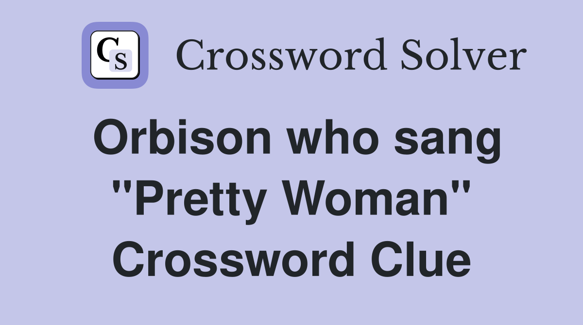 Orbison who sang "Pretty Woman" Crossword Clue