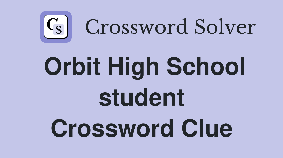 Orbit High School student Crossword Clue