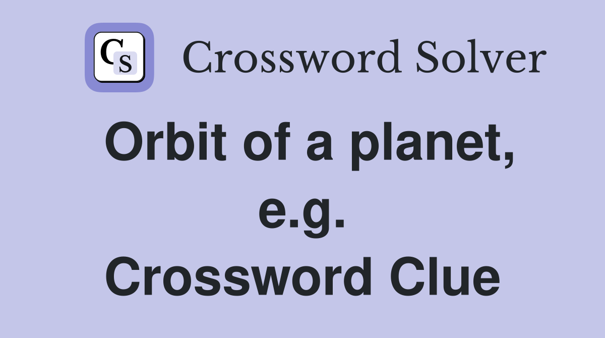 Orbit of a planet, e.g. Crossword Clue