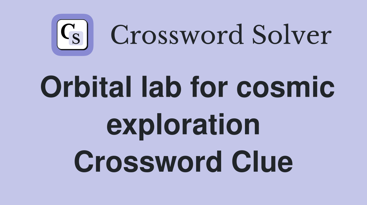 Orbital lab for cosmic exploration Crossword Clue