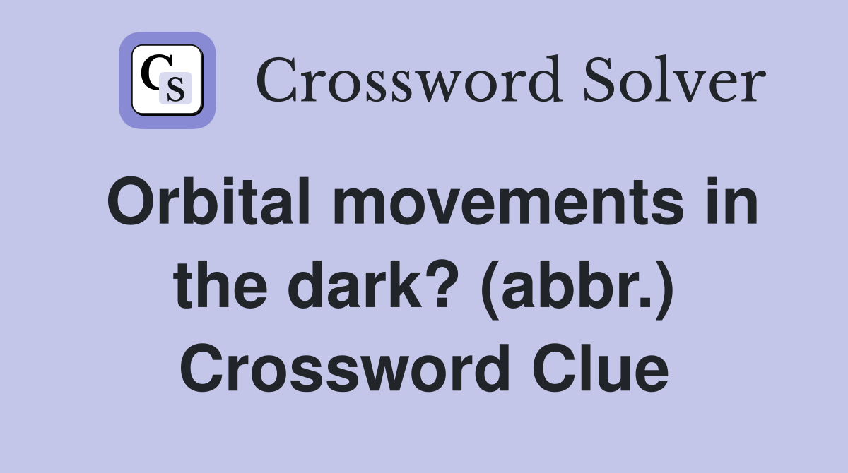 Orbital movements in the dark? (abbr.) Crossword Clue