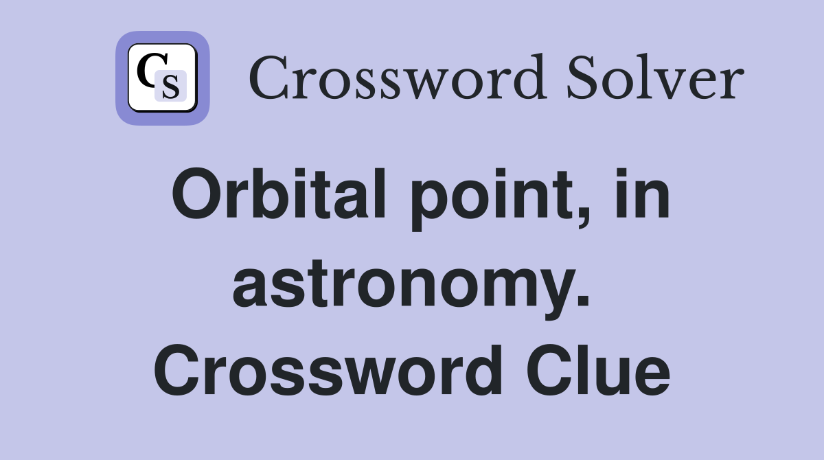 Orbital point, in astronomy. Crossword Clue