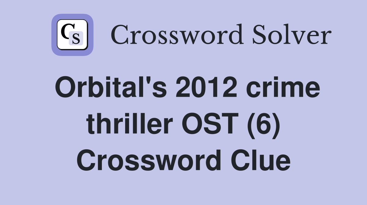 Orbital's 2012 crime thriller OST (6) Crossword Clue