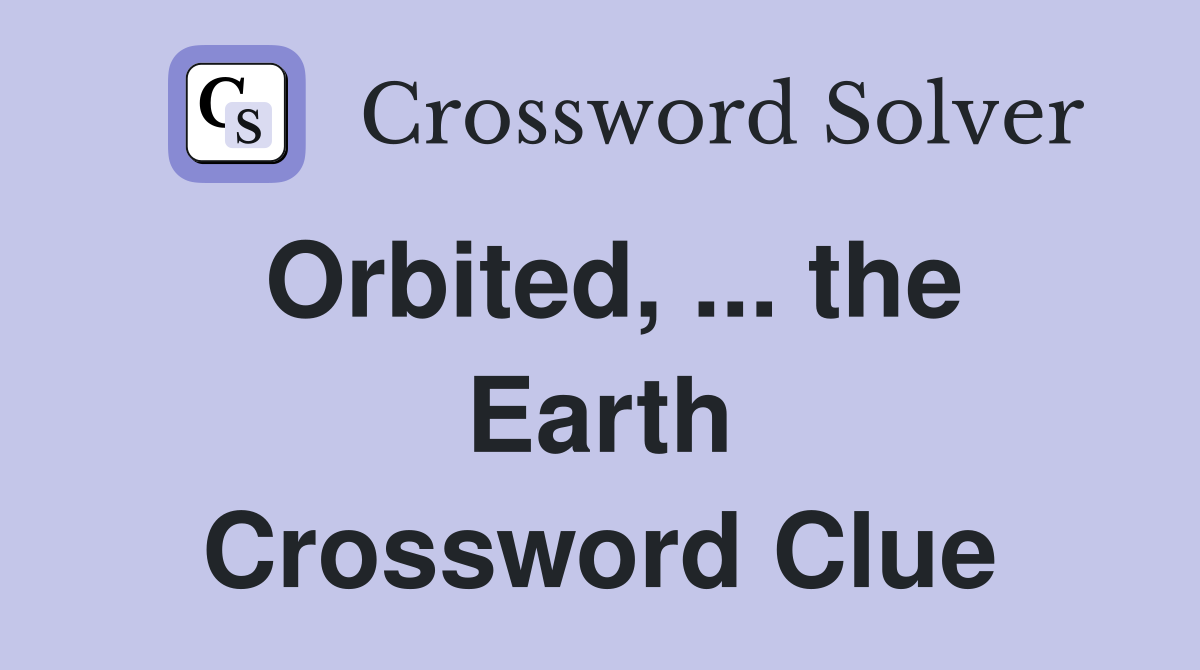 Orbited, ... the Earth Crossword Clue