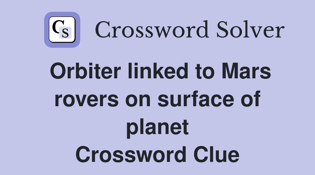 Orbiter linked to Mars rovers on surface of planet Crossword Clue