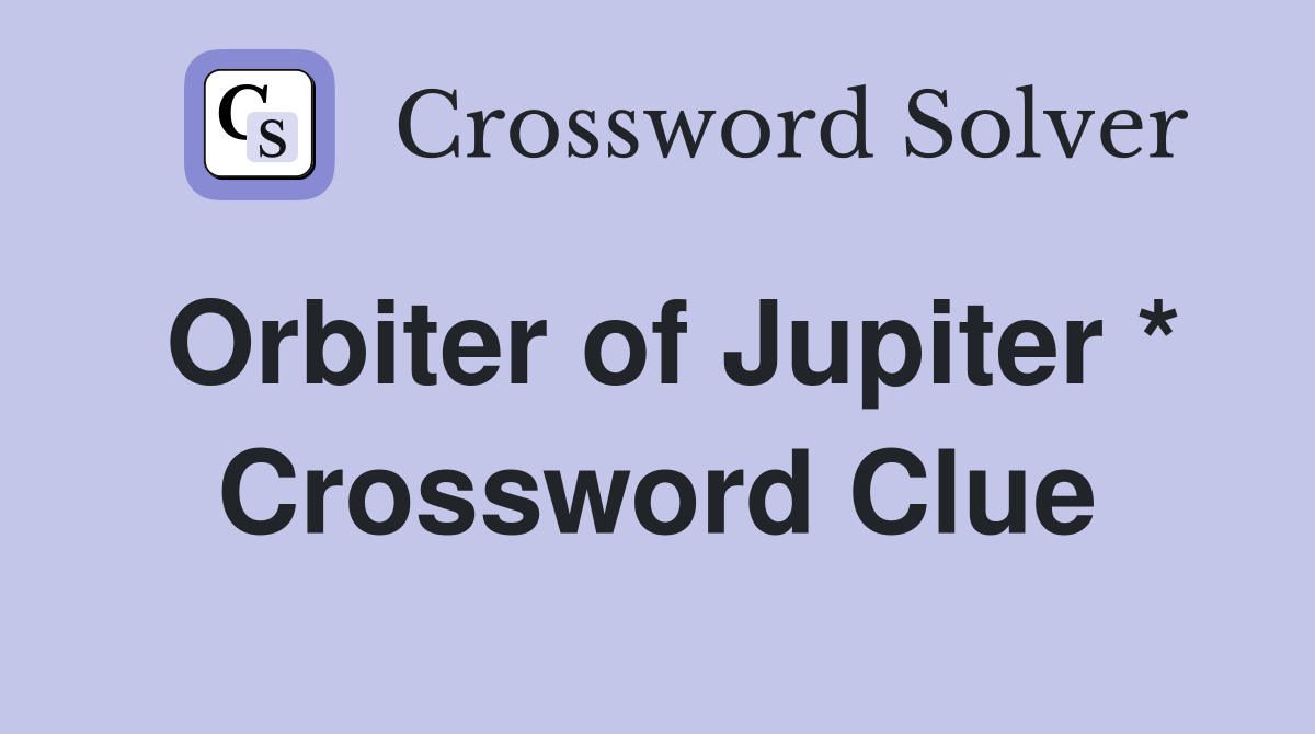 Orbiter of Jupiter * Crossword Clue