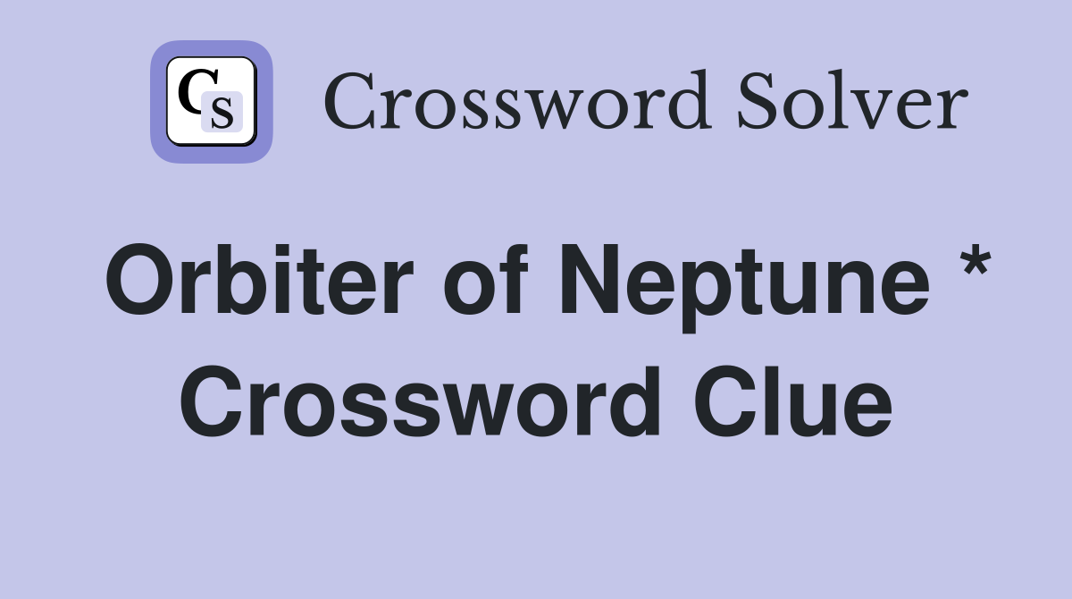 Orbiter of Neptune * Crossword Clue