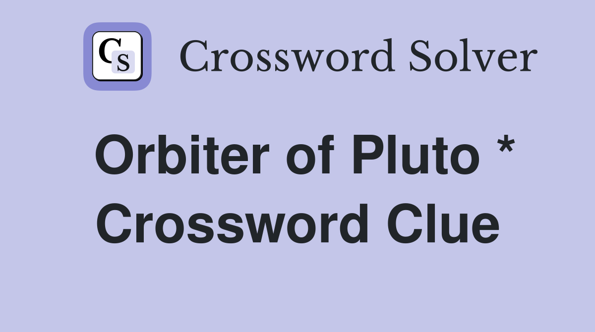Orbiter of Pluto * Crossword Clue