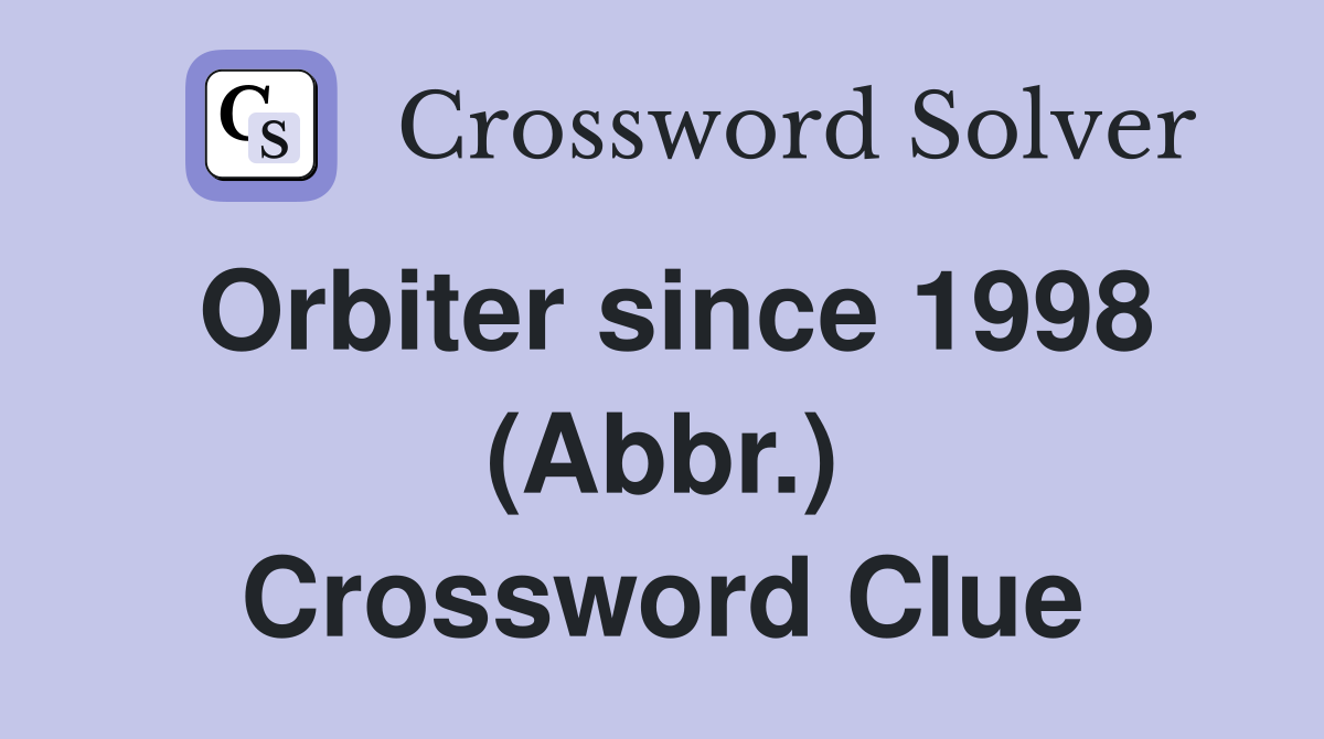 Orbiter since 1998 (Abbr.) Crossword Clue