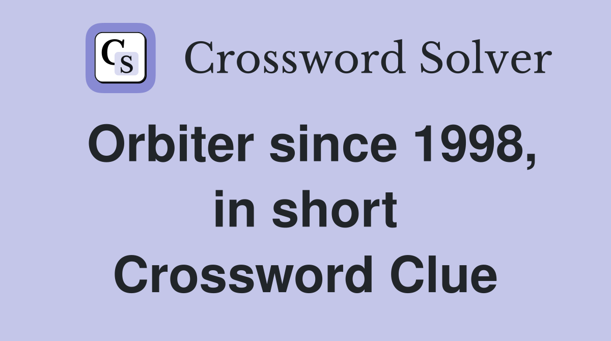 Orbiter since 1998, in short Crossword Clue