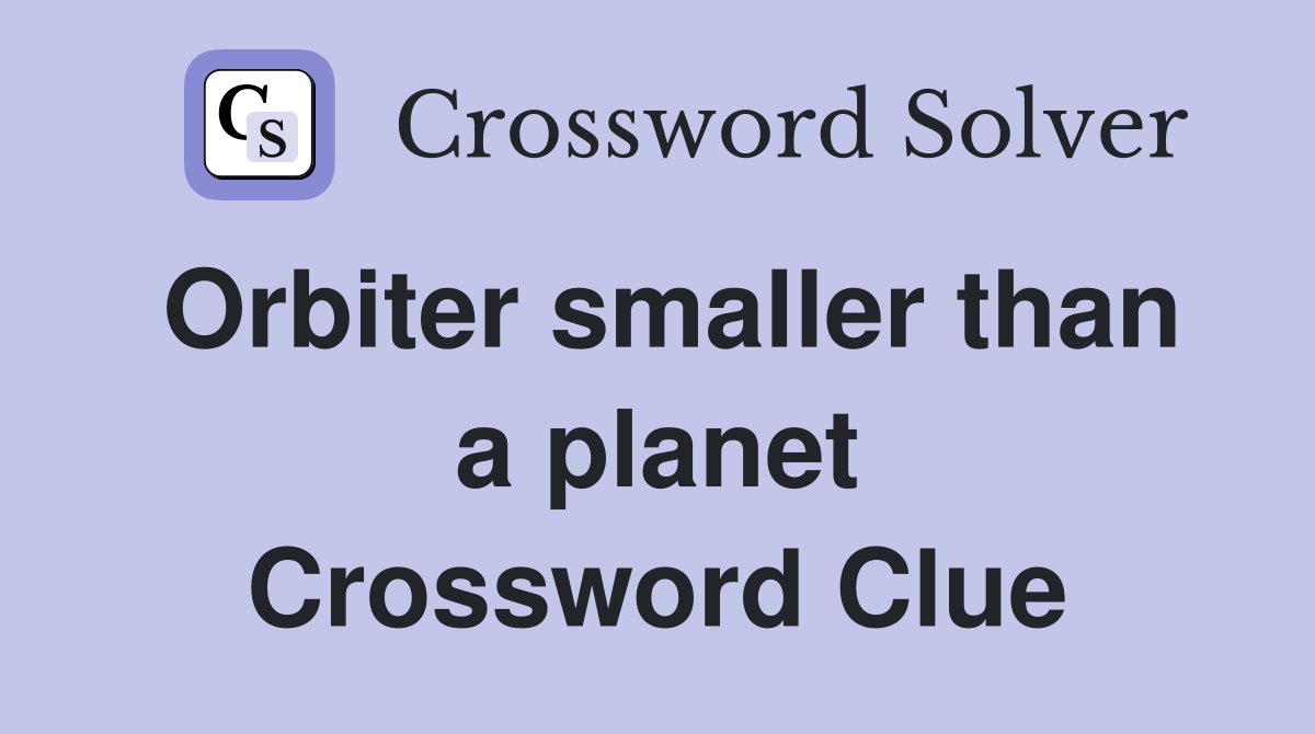 Orbiter smaller than a planet Crossword Clue