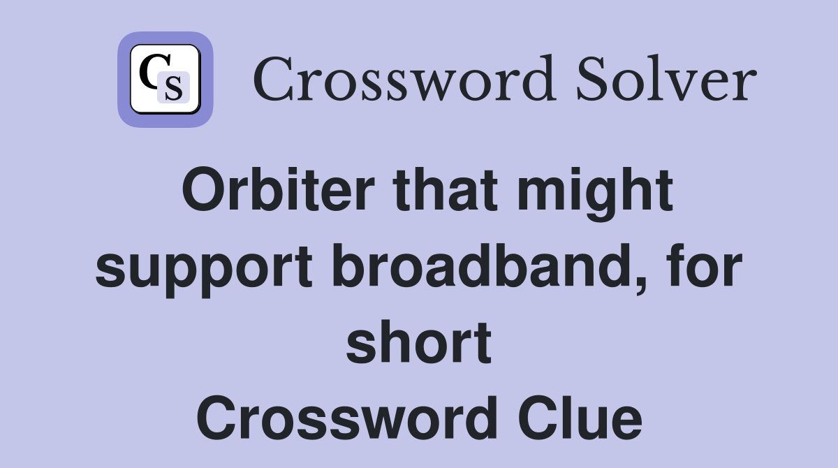 Orbiter that might support broadband, for short Crossword Clue