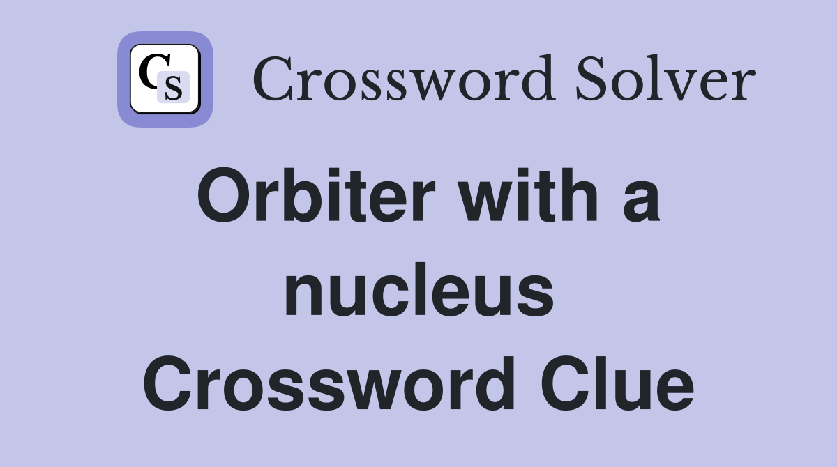 Orbiter with a nucleus Crossword Clue