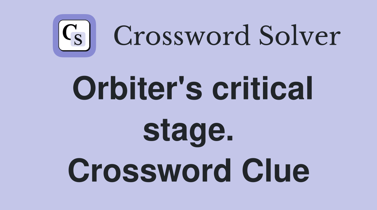 Orbiter's critical stage. Crossword Clue