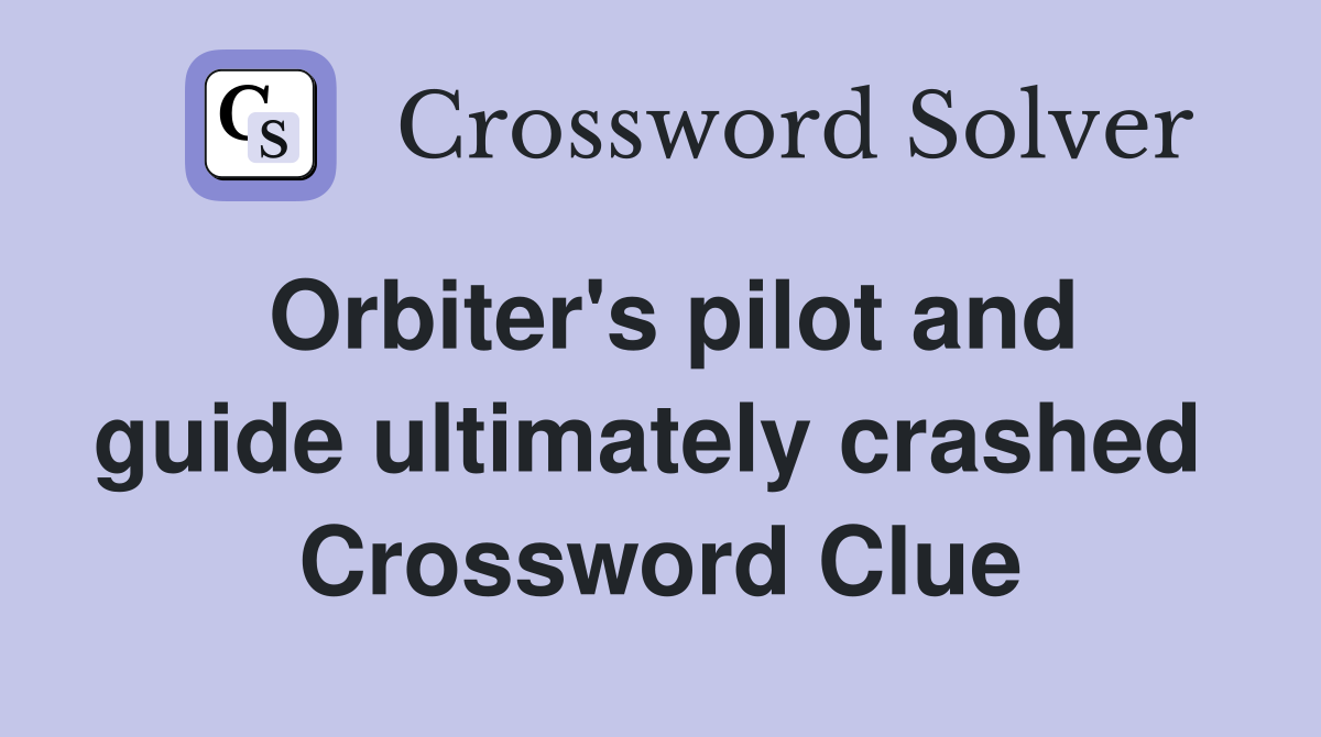 Orbiter's pilot and guide ultimately crashed  Crossword Clue