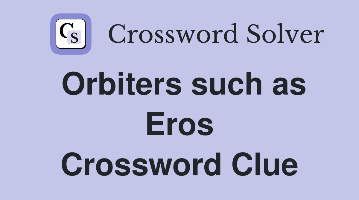 Orbiters such as Eros Crossword Clue