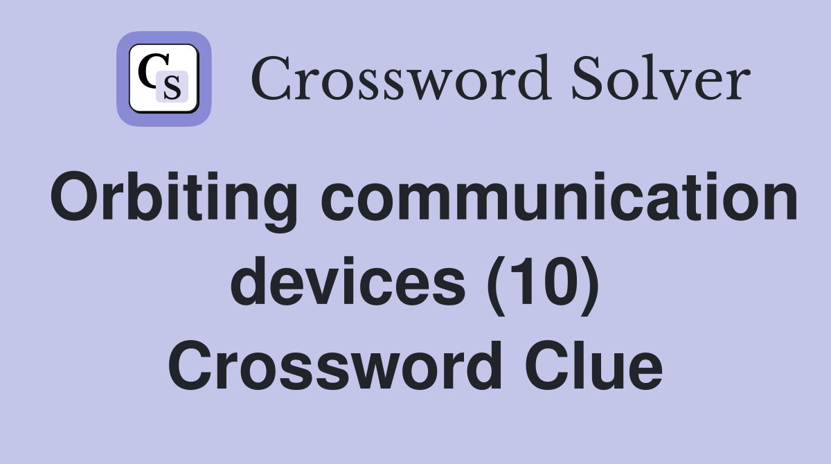 Orbiting communication devices (10) Crossword Clue