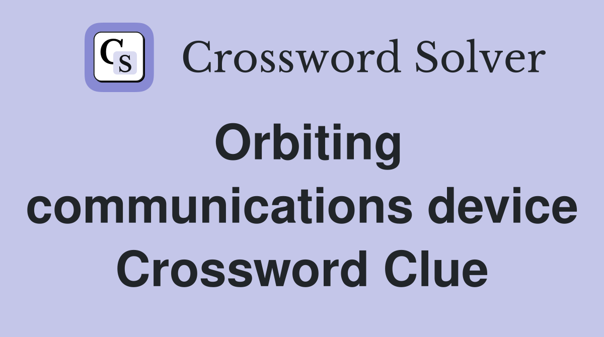 Orbiting communications device Crossword Clue