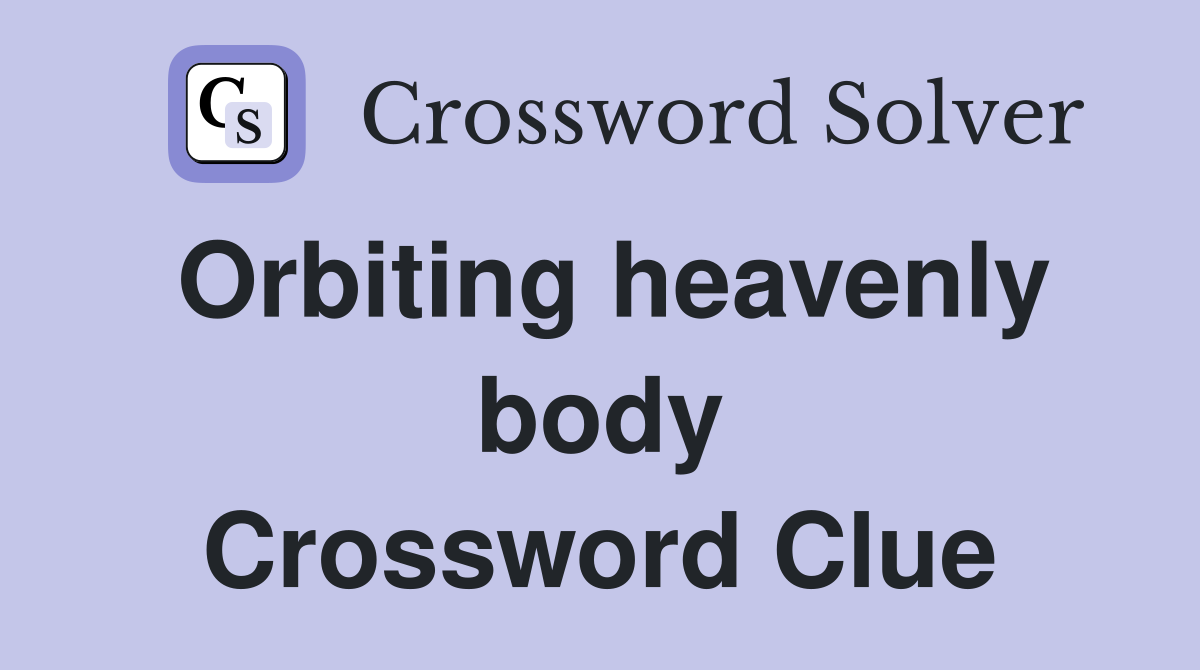 Orbiting heavenly body Crossword Clue